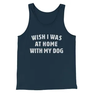 Wish I Was At Home With My Dog Funny Men/Unisex Tank Top